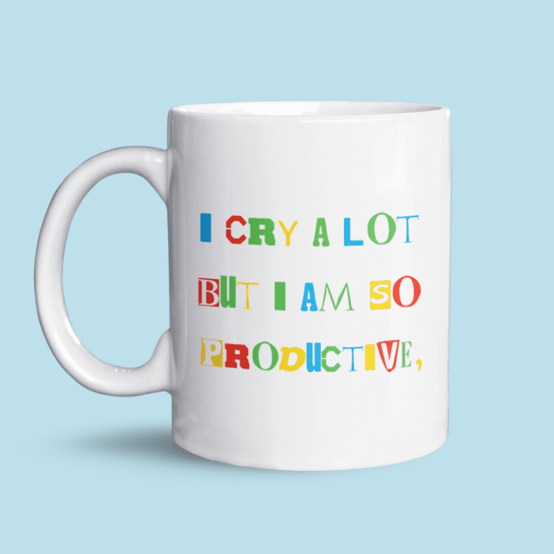 I cry a lot, but I am so productive mok