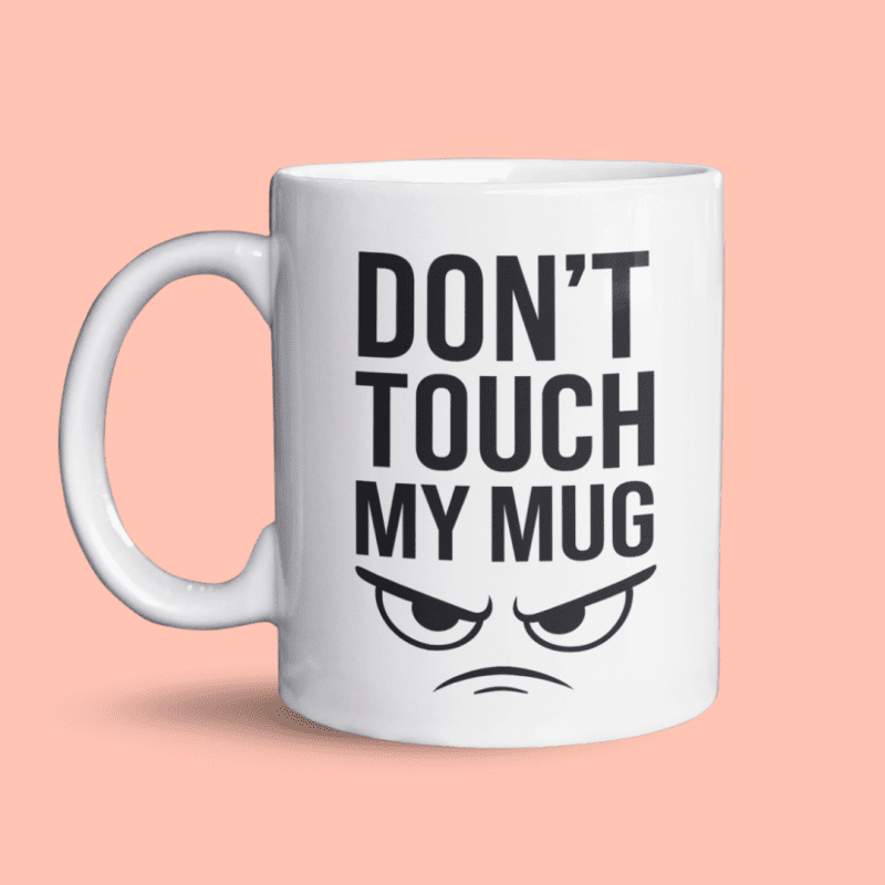 Don't touch my mug