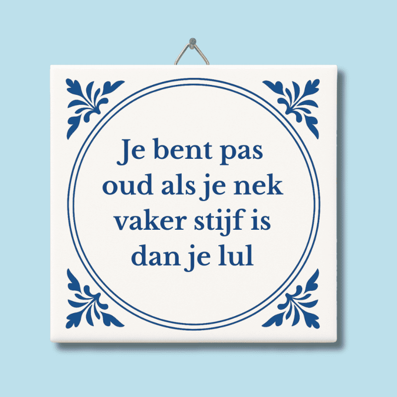 Je bent pas oud als je nek vaker stijf is dan je lul tegeltje