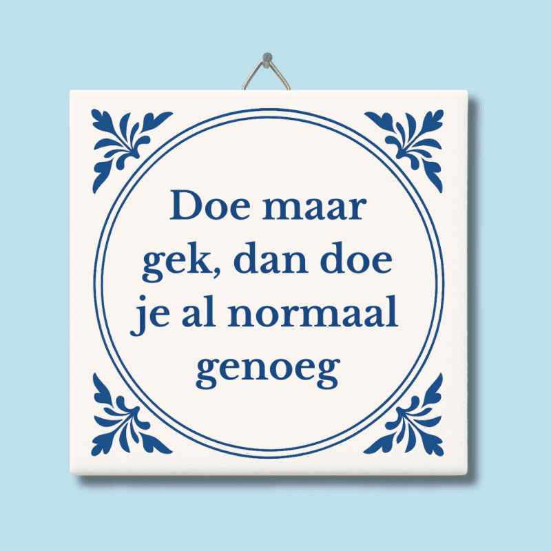 Doe maar gek, dan doe je al normaal genoeg