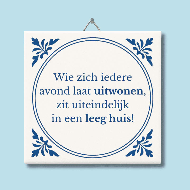 Wie zich iedere avond laat uitwonen, zit uiteindelijk in een leeg huis!