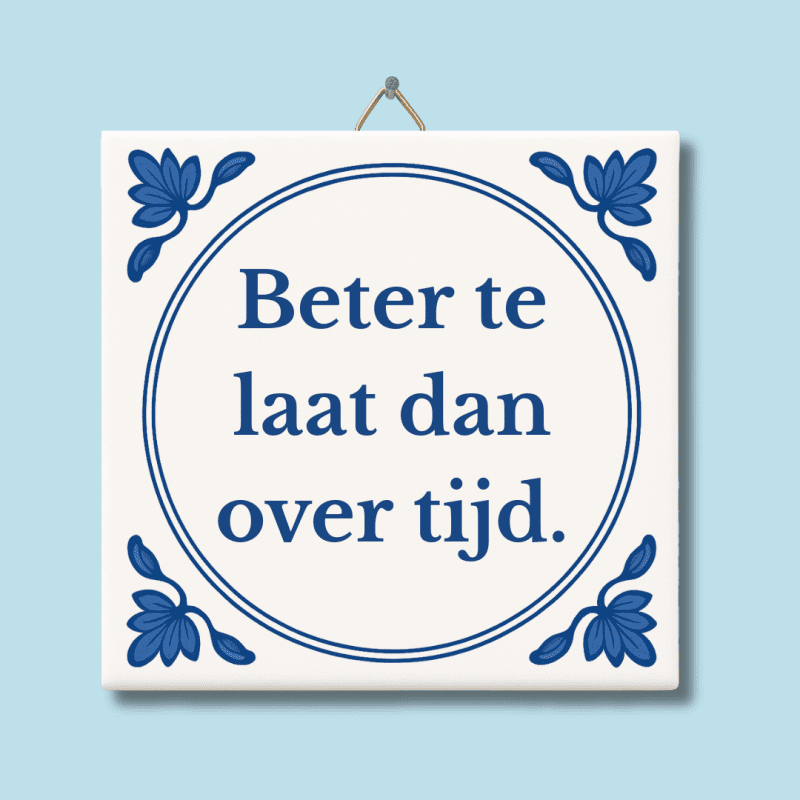 Beter te laat dan over tijd tegeltje