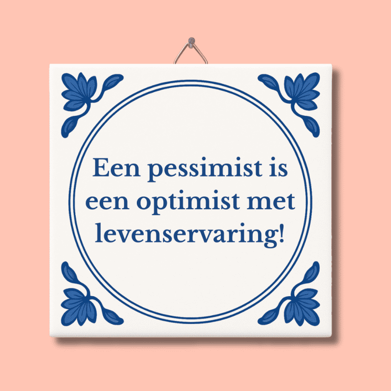Een pessimist is een optimist met levenservaring tegeltje