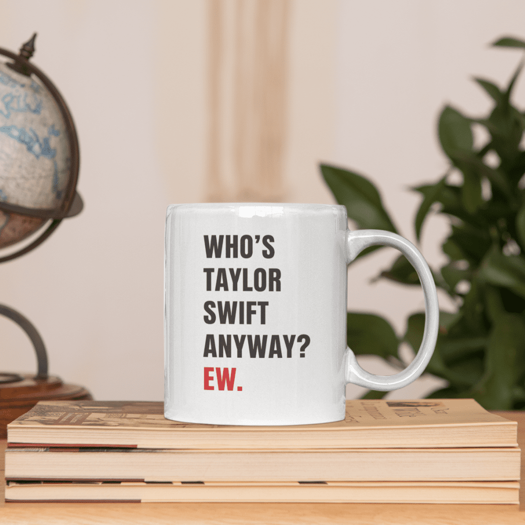 Who’s Taylor Swift anyway? Ew