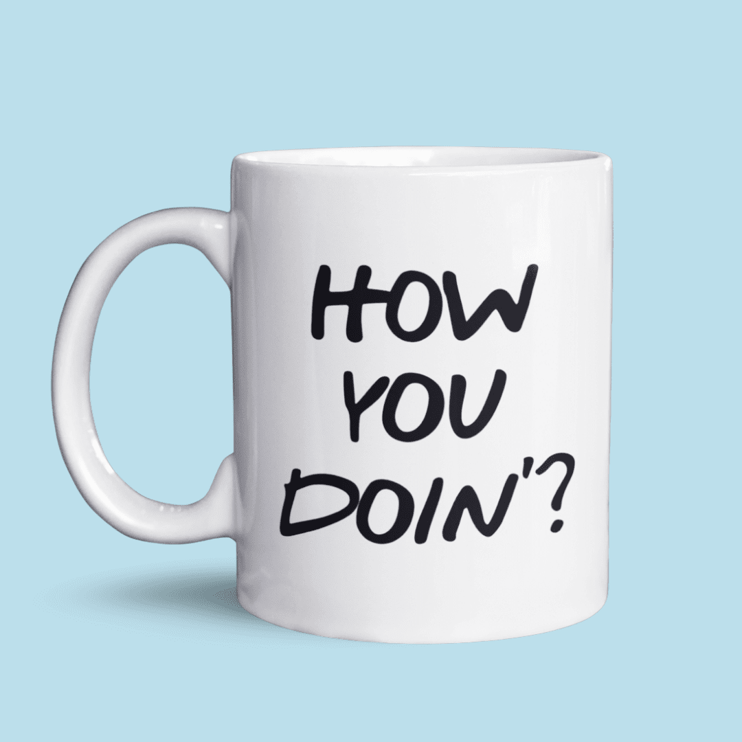 How you doin'