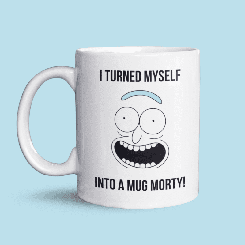 I turned myself into a mug Morty!